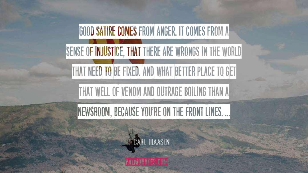 Carl Hiaasen Quotes: Good satire comes from anger.