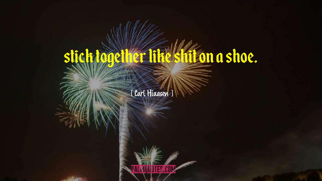 Carl Hiaasen Quotes: stick together like shit on