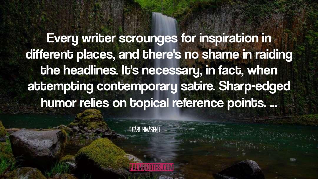 Carl Hiaasen Quotes: Every writer scrounges for inspiration