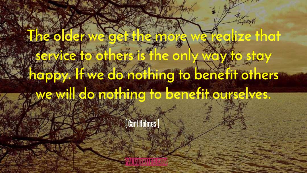 Carl Holmes Quotes: The older we get the