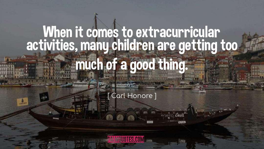 Carl Honore Quotes: When it comes to extracurricular