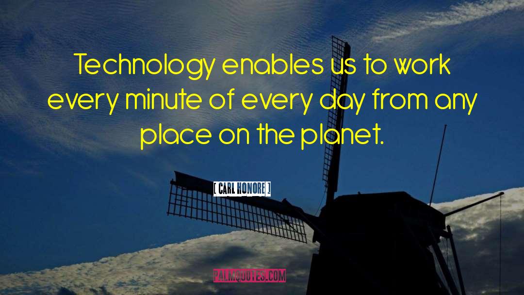 Carl Honore Quotes: Technology enables us to work