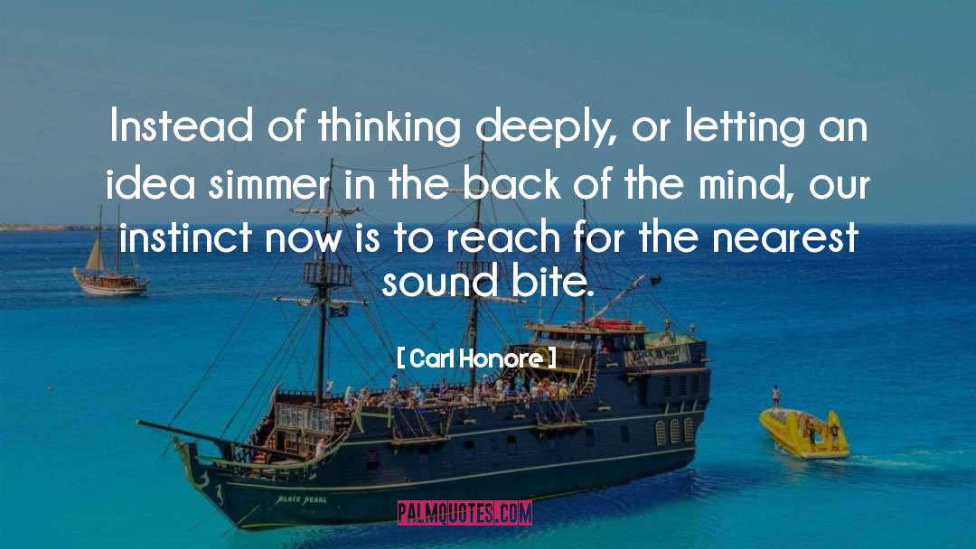 Carl Honore Quotes: Instead of thinking deeply, or