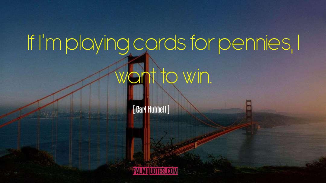 Carl Hubbell Quotes: If I'm playing cards for
