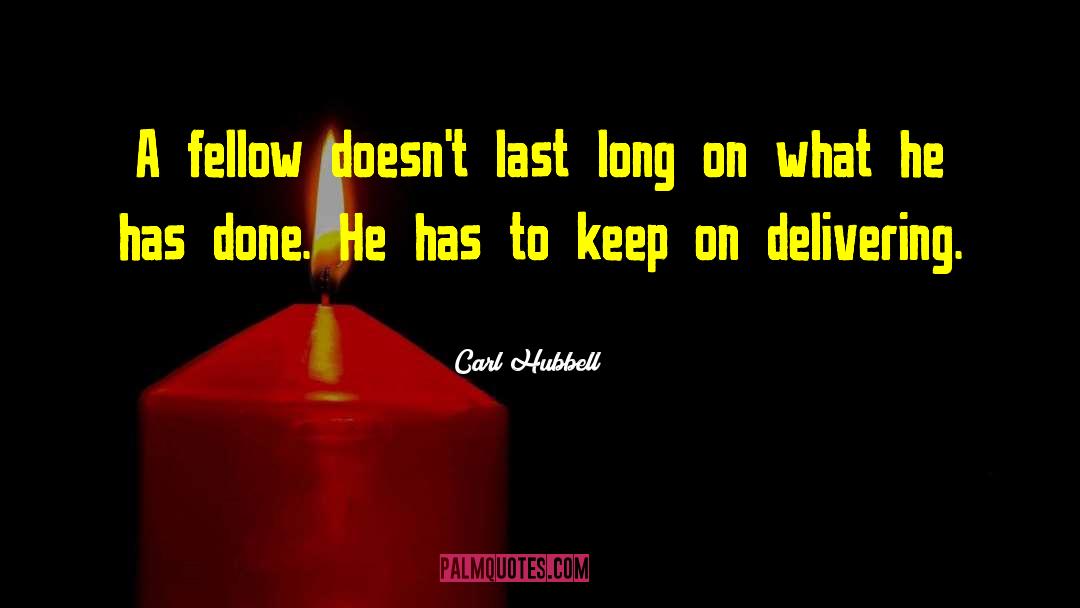 Carl Hubbell Quotes: A fellow doesn't last long