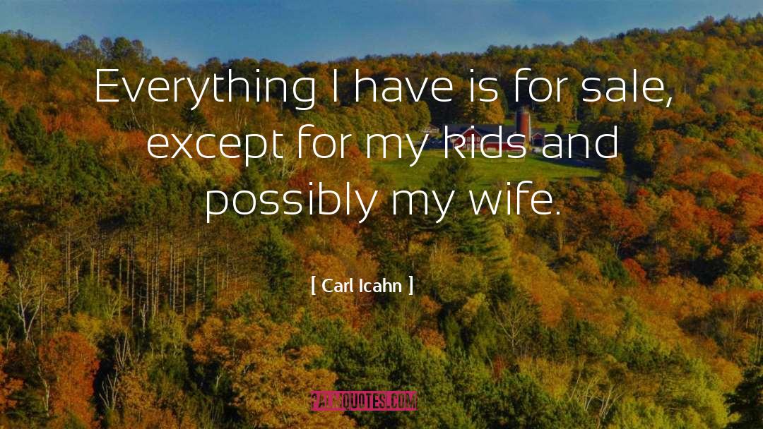 Carl Icahn Quotes: Everything I have is for