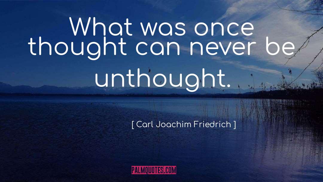 Carl Joachim Friedrich Quotes: What was once thought can