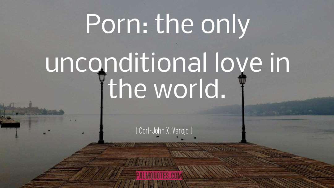 Carl-John X. Veraja Quotes: Porn: the only unconditional love