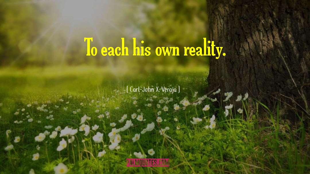 Carl-John X. Veraja Quotes: To each his own reality.