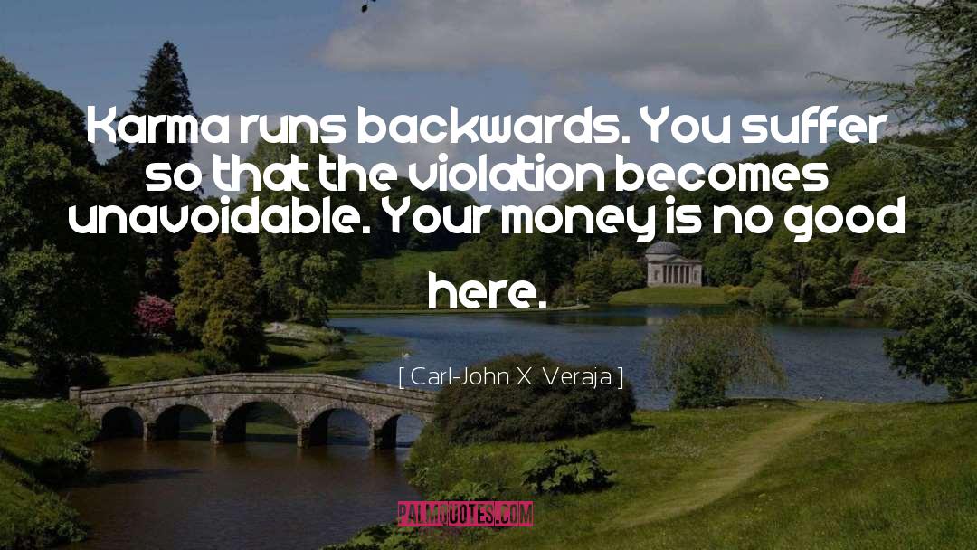 Carl-John X. Veraja Quotes: Karma runs backwards. You suffer