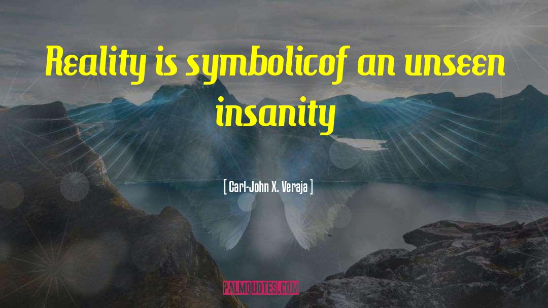 Carl-John X. Veraja Quotes: Reality is symbolic<br>of an unseen