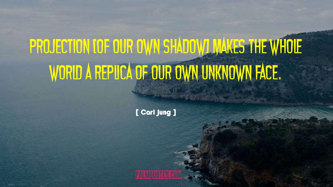 Carl Jung Quotes: Projection [of our own shadow]