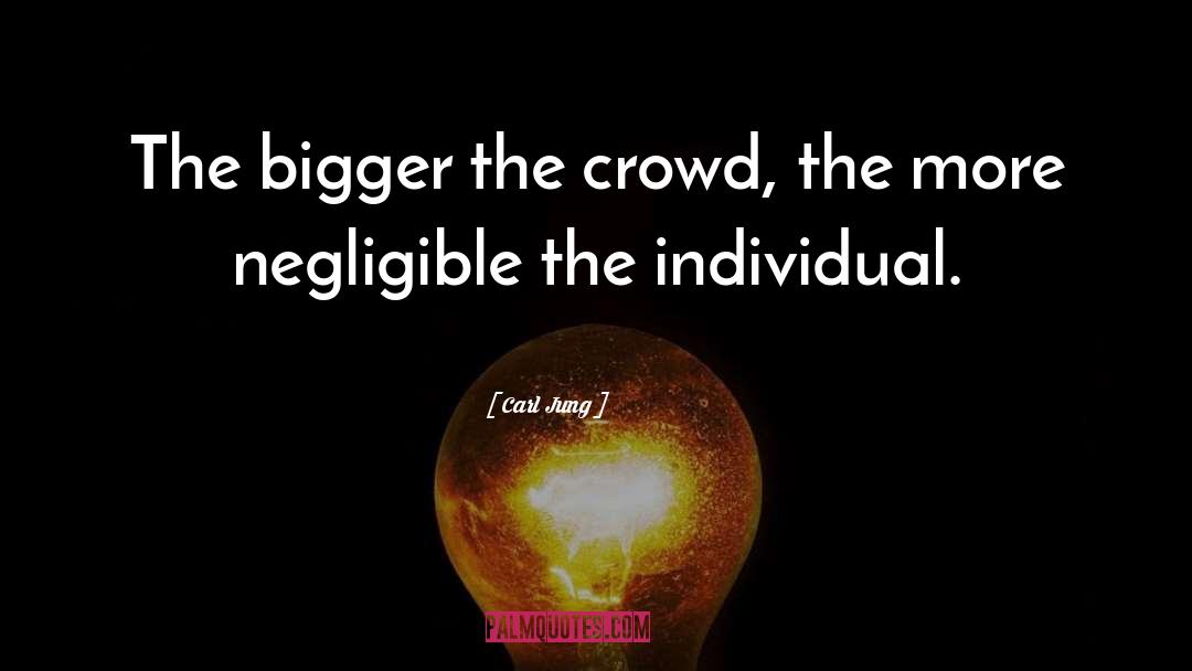 Carl Jung Quotes: The bigger the crowd, the