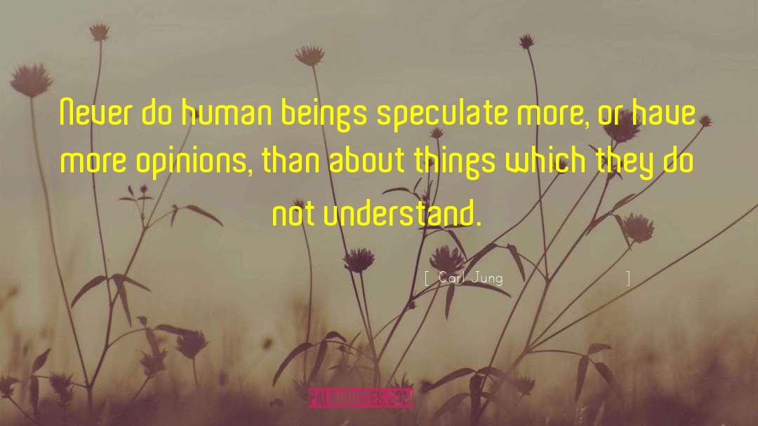 Carl Jung Quotes: Never do human beings speculate