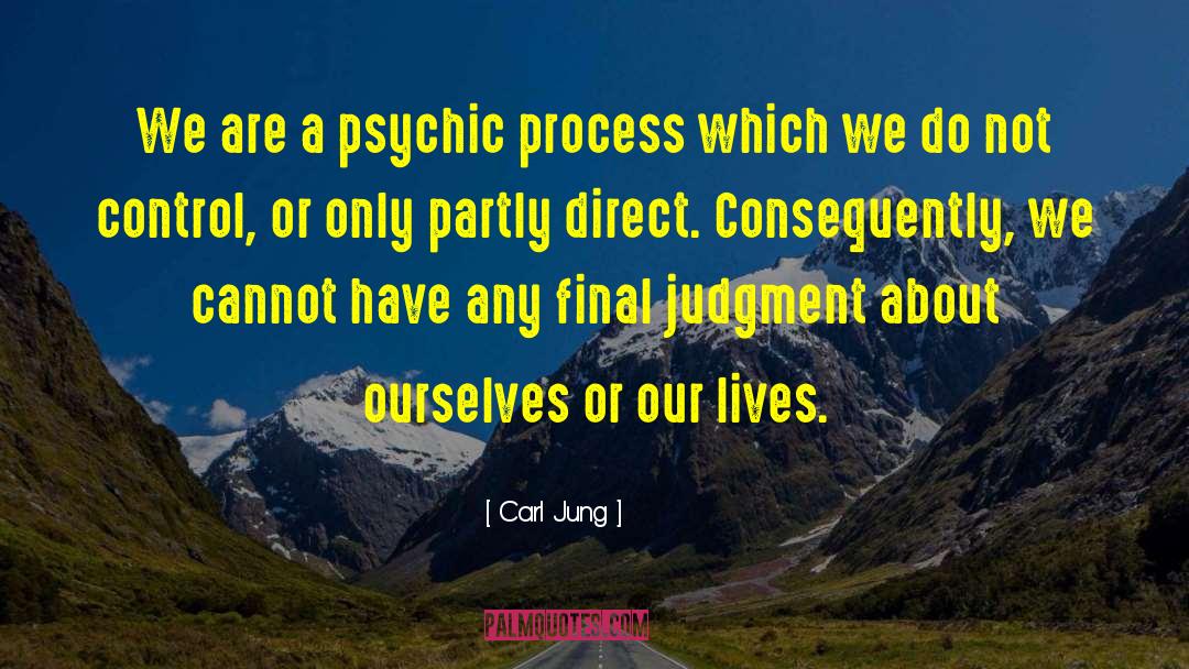 Carl Jung Quotes: We are a psychic process