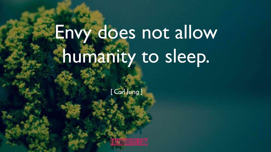 Carl Jung Quotes: Envy does not allow humanity