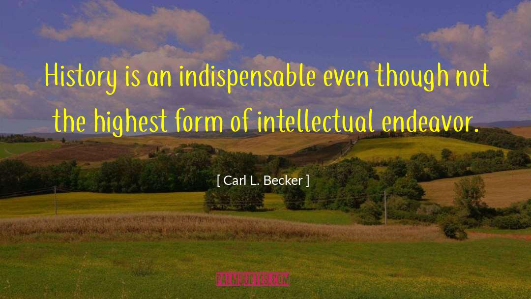 Carl L. Becker Quotes: History is an indispensable even