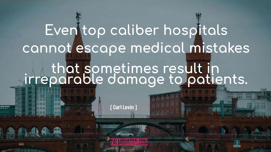 Carl Levin Quotes: Even top caliber hospitals cannot