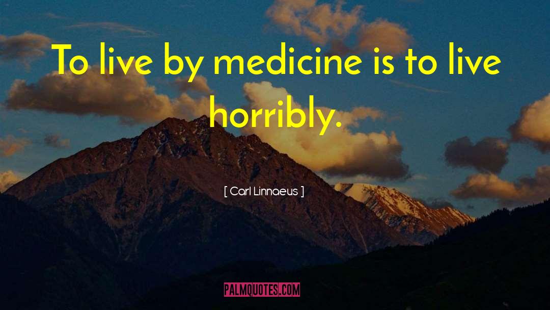 Carl Linnaeus Quotes: To live by medicine is