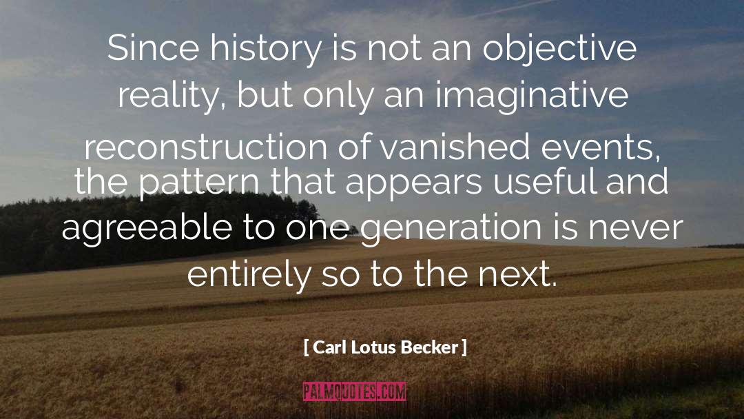 Carl Lotus Becker Quotes: Since history is not an