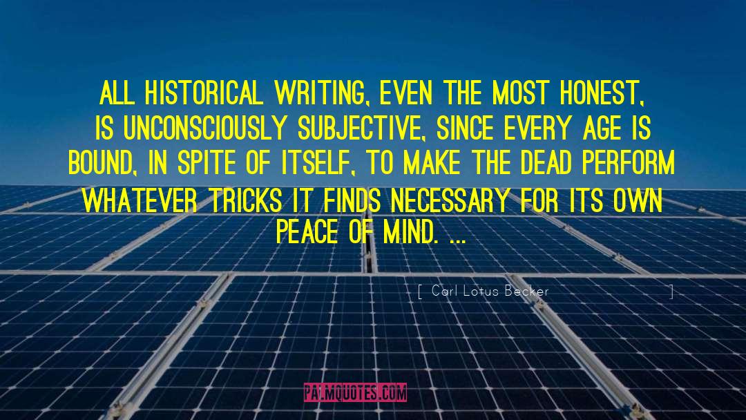 Carl Lotus Becker Quotes: All historical writing, even the