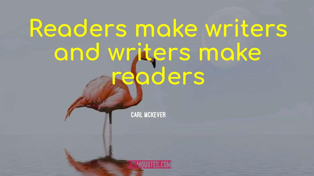 Carl McKever Quotes: Readers make writers and writers