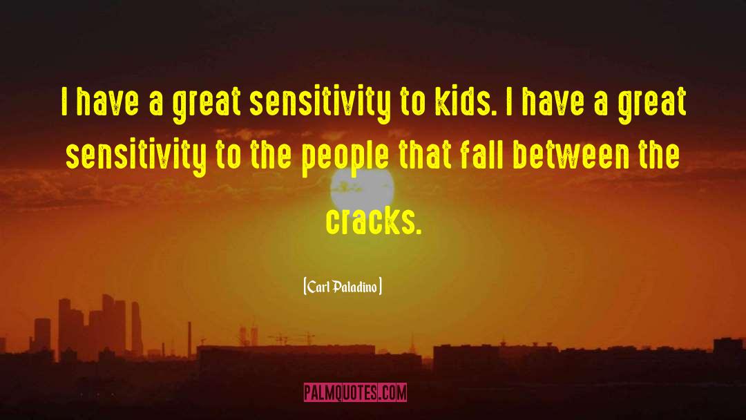 Carl Paladino Quotes: I have a great sensitivity