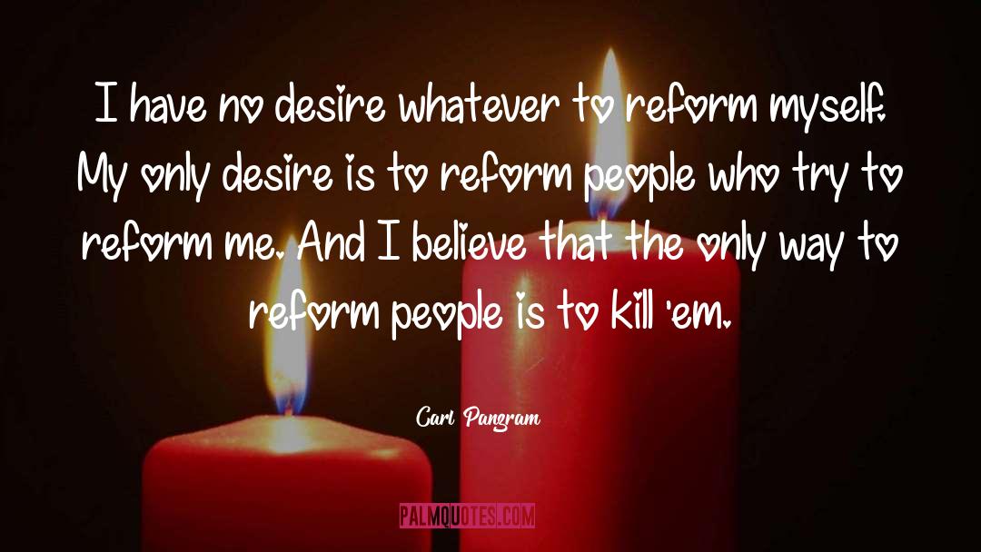 Carl Panzram Quotes: I have no desire whatever