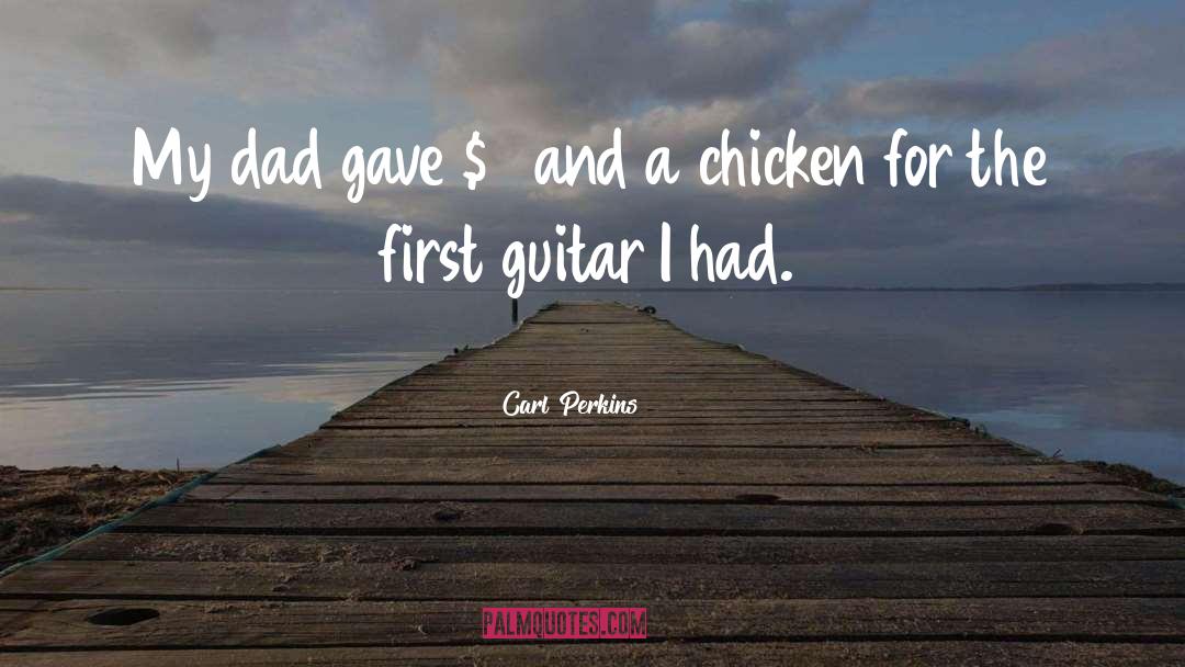 Carl Perkins Quotes: My dad gave $3 and