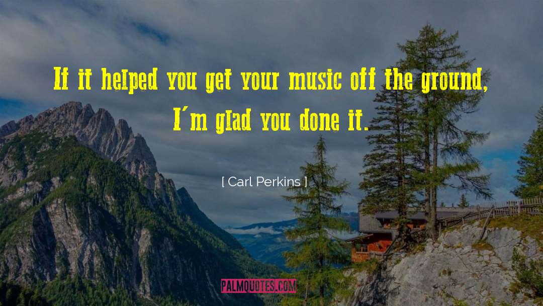 Carl Perkins Quotes: If it helped you get