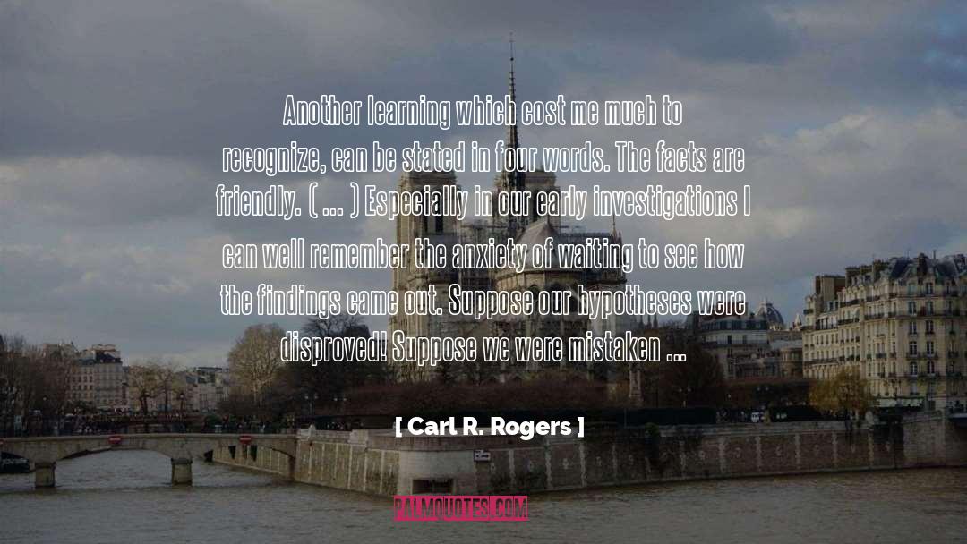 Carl R. Rogers Quotes: Another learning which cost me