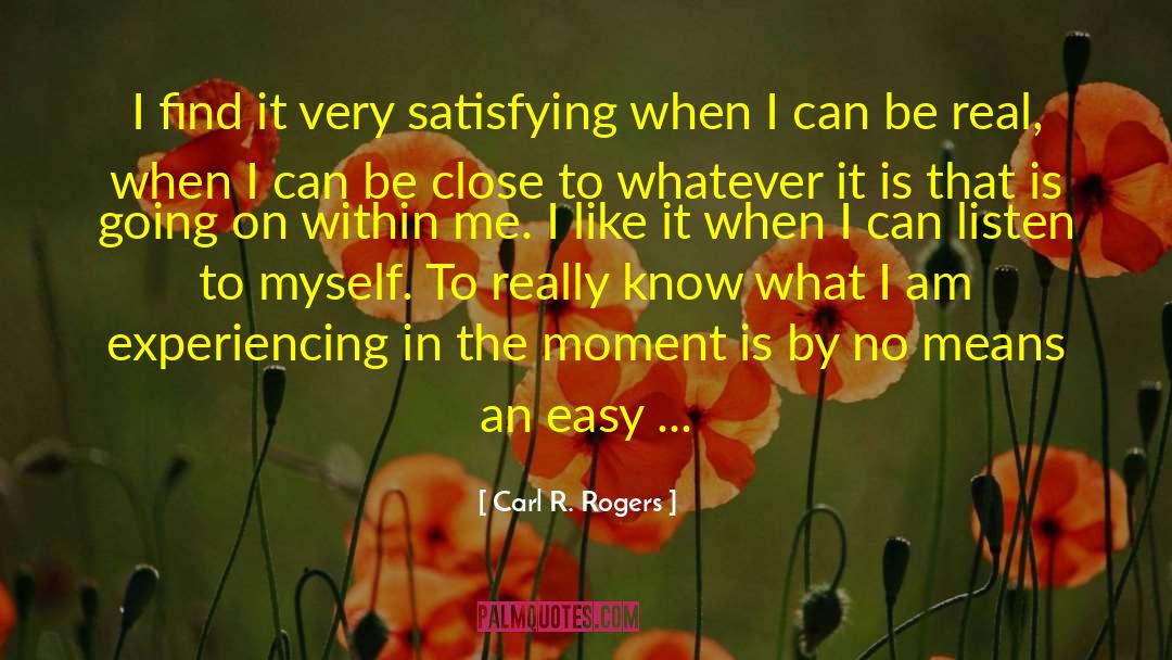 Carl R. Rogers Quotes: I find it very satisfying