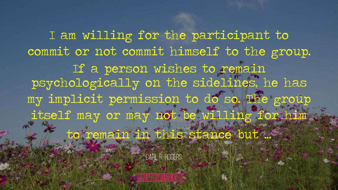 Carl R. Rogers Quotes: I am willing for the