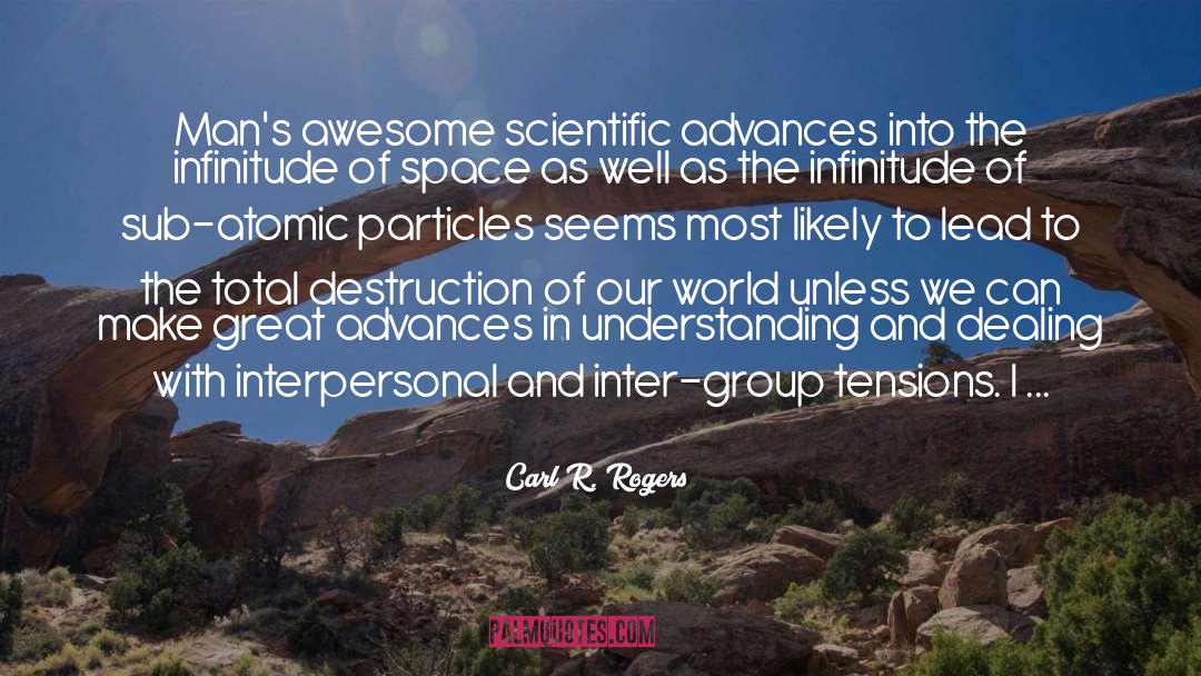 Carl R. Rogers Quotes: Man's awesome scientific advances into