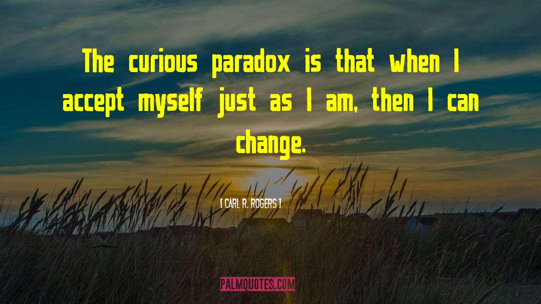 Carl R. Rogers Quotes: The curious paradox is that