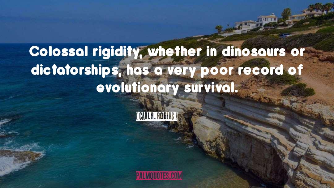 Carl R. Rogers Quotes: Colossal rigidity, whether in dinosaurs