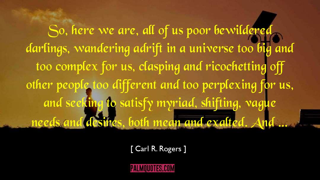 Carl R. Rogers Quotes: So, here we are, all