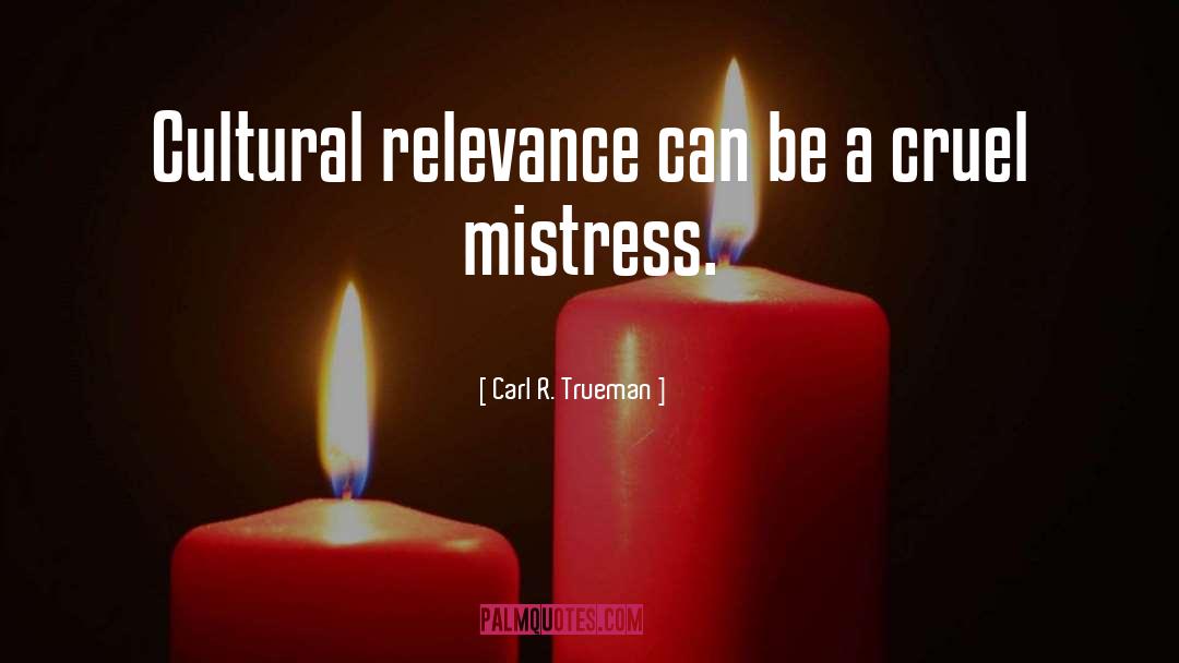 Carl R. Trueman Quotes: Cultural relevance can be a