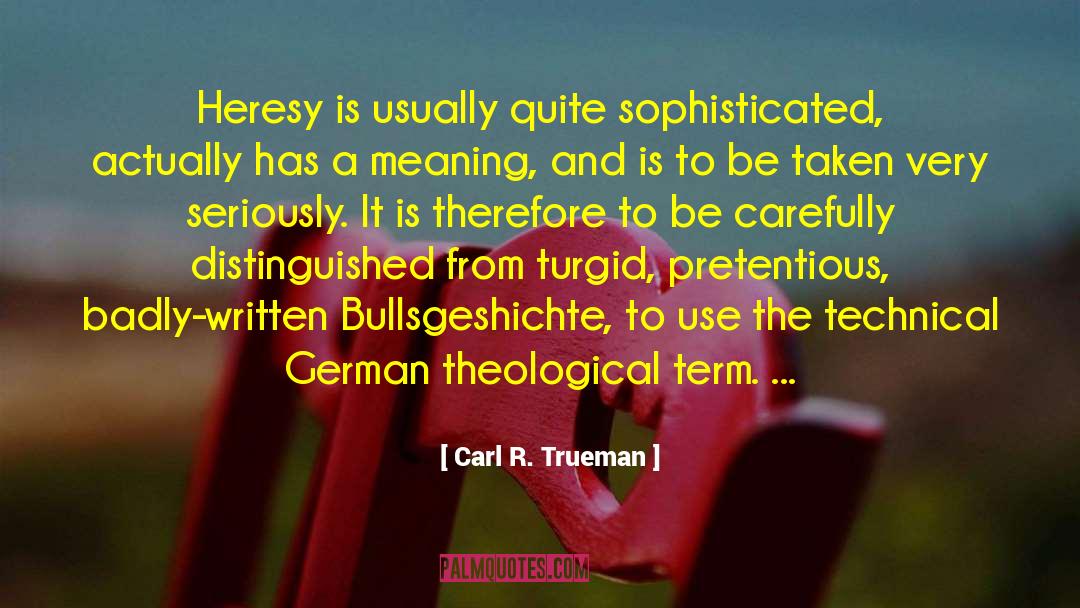 Carl R. Trueman Quotes: Heresy is usually quite sophisticated,