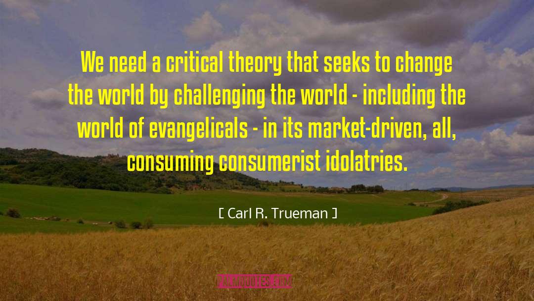 Carl R. Trueman Quotes: We need a critical theory