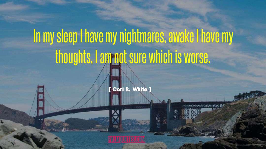 Carl R White Quotes: In my sleep I have