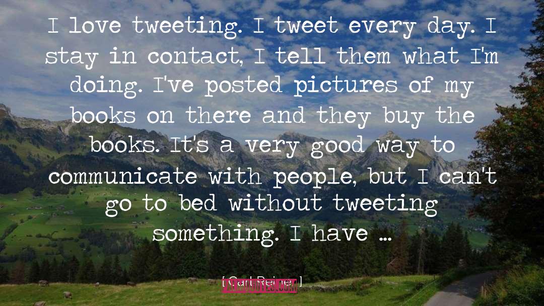Carl Reiner Quotes: I love tweeting. I tweet