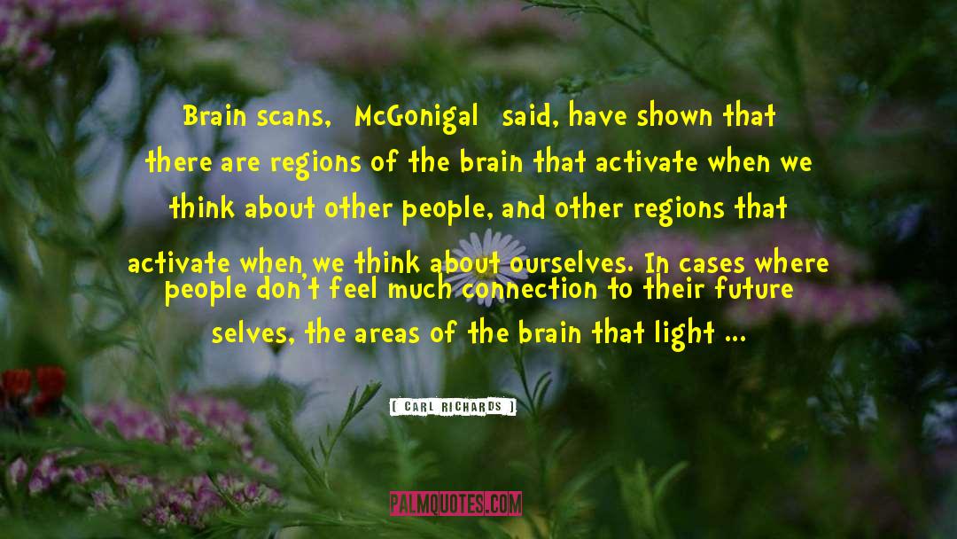 Carl Richards Quotes: Brain scans, [McGonigal] said, have