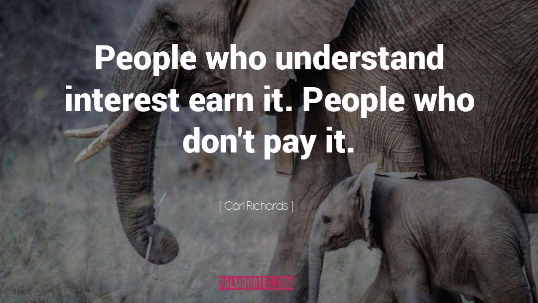 Carl Richards Quotes: People who understand interest earn
