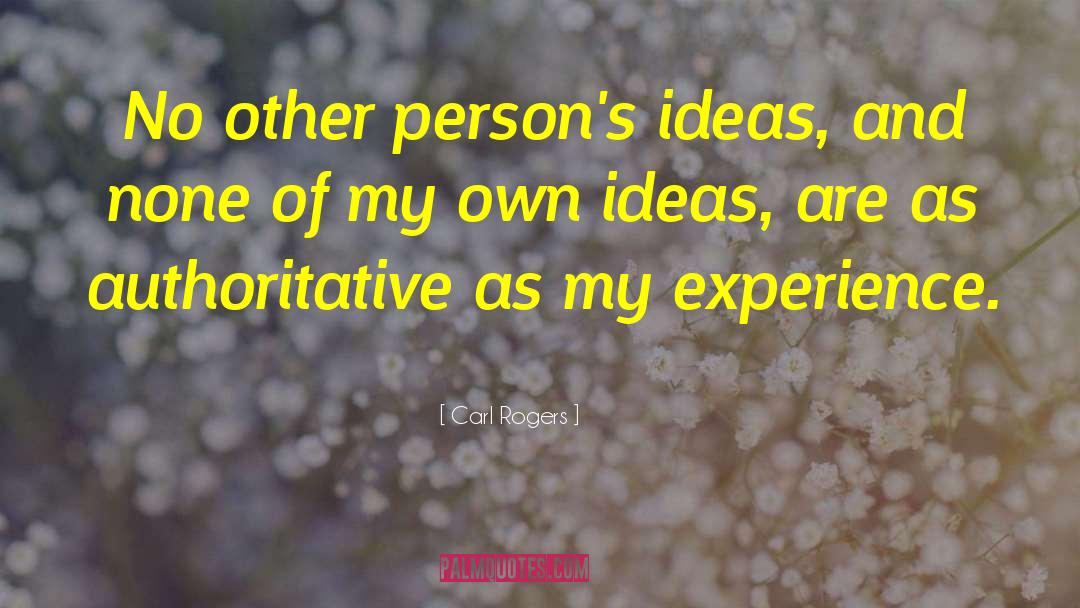Carl Rogers Quotes: No other person's ideas, and