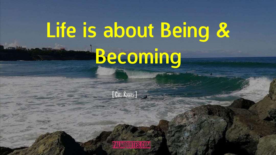 Carl Rogers Quotes: Life is about Being &