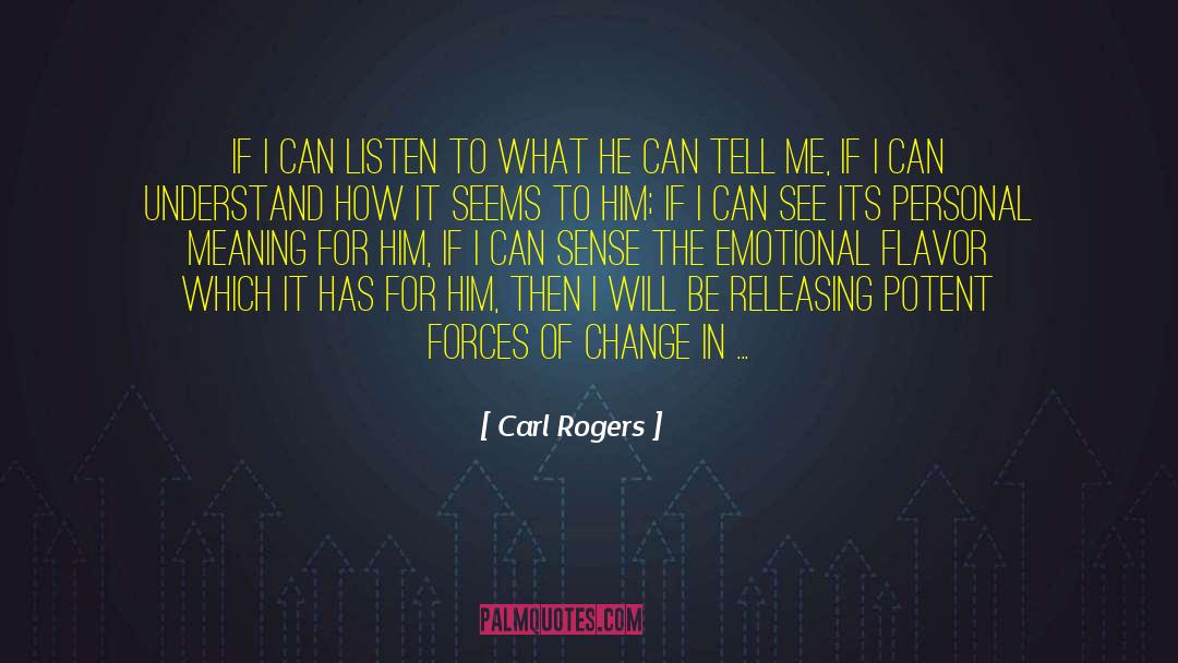 Carl Rogers Quotes: If I can listen to