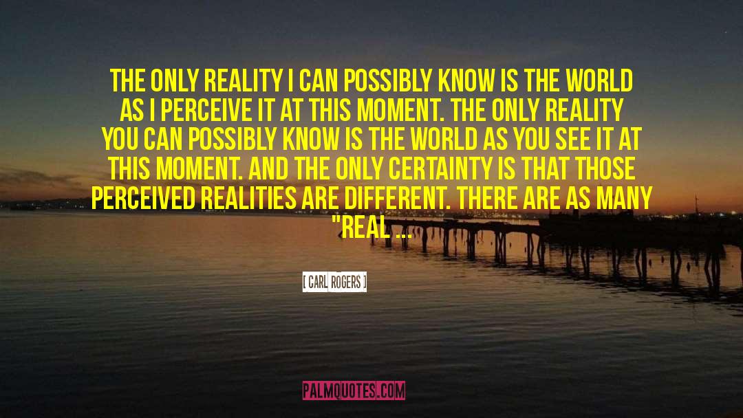 Carl Rogers Quotes: The only reality I can