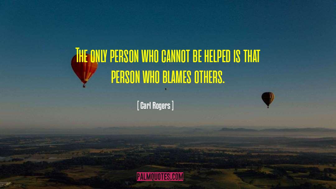 Carl Rogers Quotes: The only person who cannot