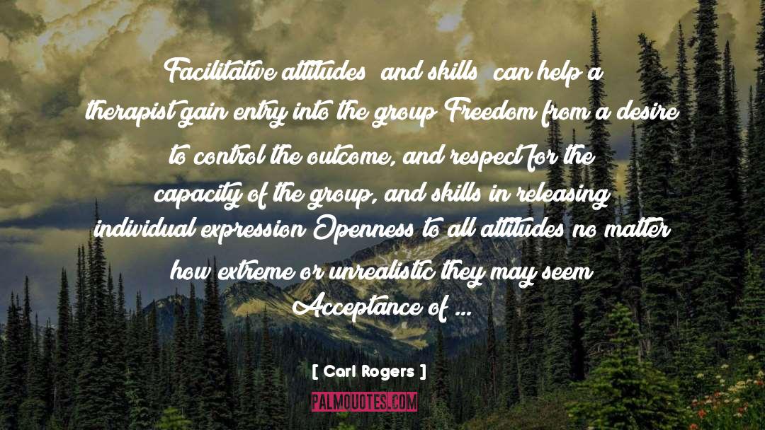 Carl Rogers Quotes: Facilitative attitudes (and skills) can